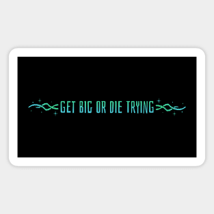 GET BIG OR DIE TRYING - fitness motivation Magnet